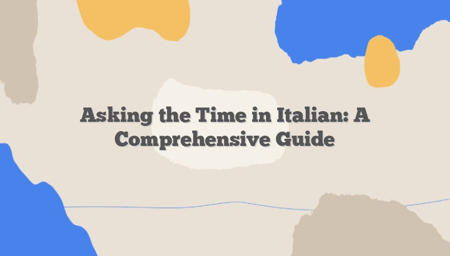 Asking the Time in Italian: A Comprehensive Guide