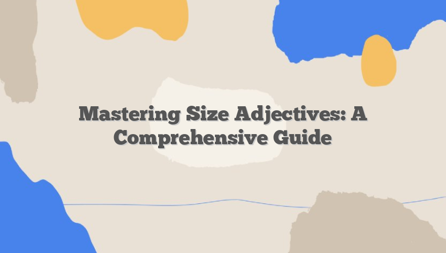 Mastering Size Adjectives: A Comprehensive Guide