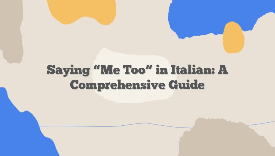 Saying “Me Too” in Italian: A Comprehensive Guide