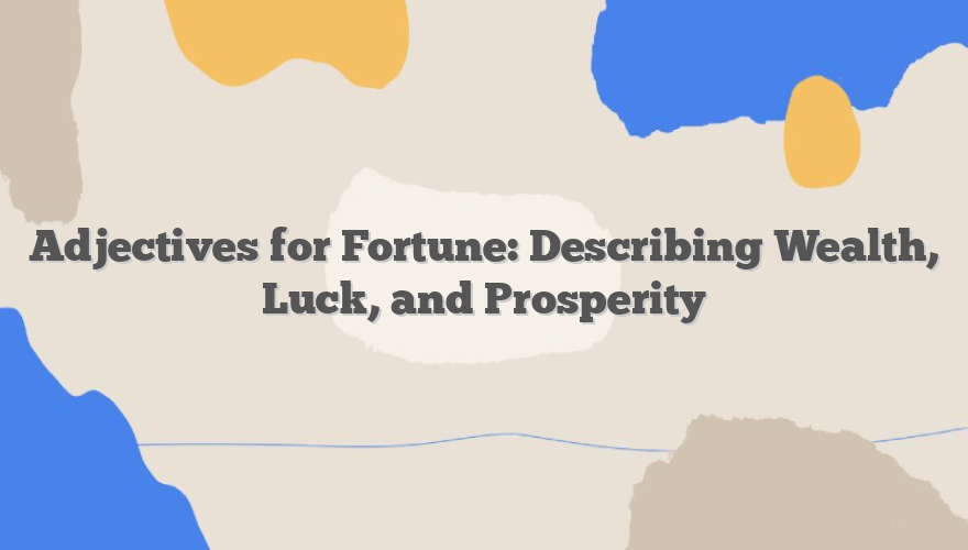 Adjectives for Fortune: Describing Wealth, Luck, and Prosperity