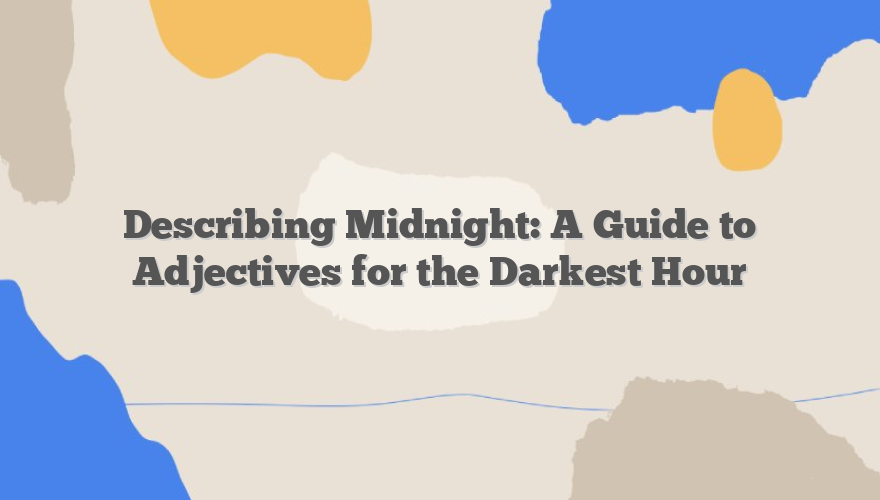 Describing Midnight: A Guide to Adjectives for the Darkest Hour