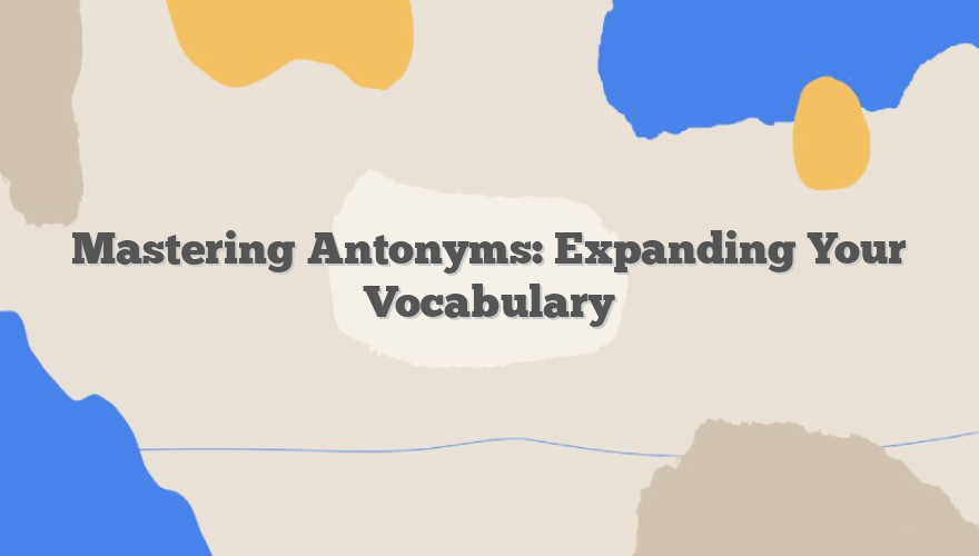 Mastering Antonyms: Expanding Your Vocabulary