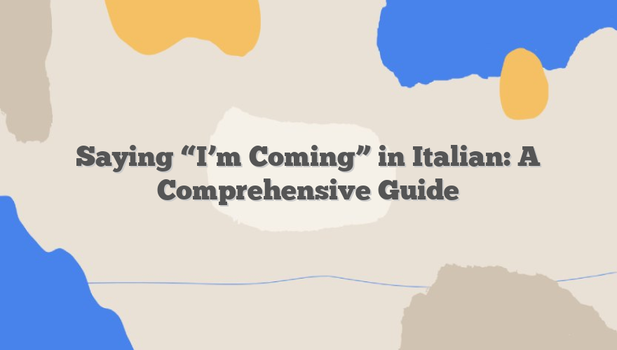 Saying “I’m Coming” in Italian: A Comprehensive Guide