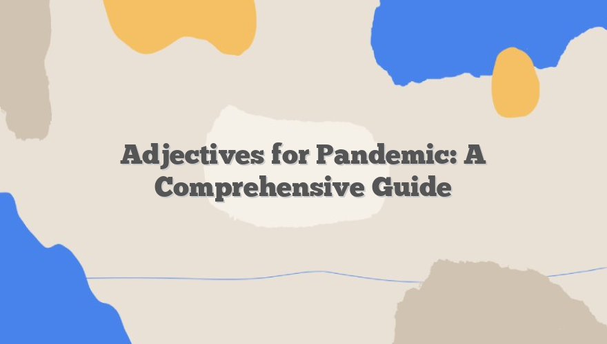Adjectives for Pandemic: A Comprehensive Guide