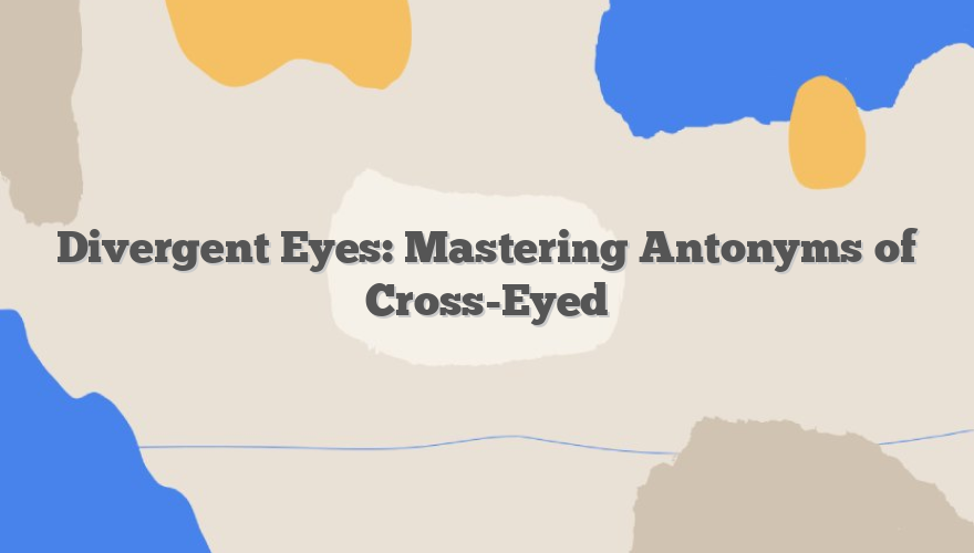 Divergent Eyes: Mastering Antonyms of Cross-Eyed