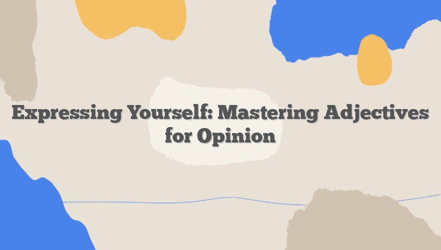 Expressing Yourself: Mastering Adjectives for Opinion