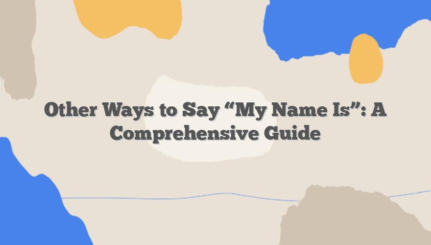Other Ways to Say “My Name Is”: A Comprehensive Guide