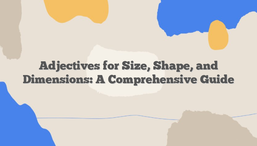 Adjectives for Size, Shape, and Dimensions: A Comprehensive Guide