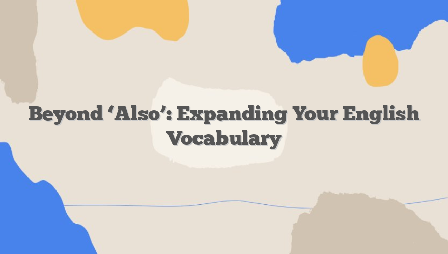 Beyond ‘Also’: Expanding Your English Vocabulary